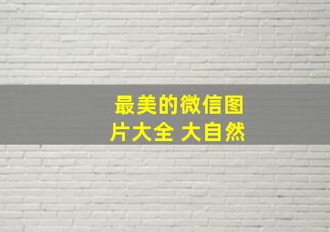 最美的微信图片大全 大自然